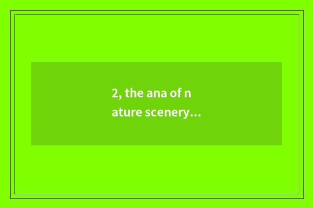 2, the ana of nature scenery?