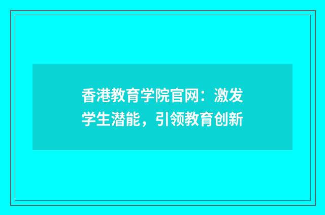 香港教育学院官网:激发学生潜能,引领教育创新