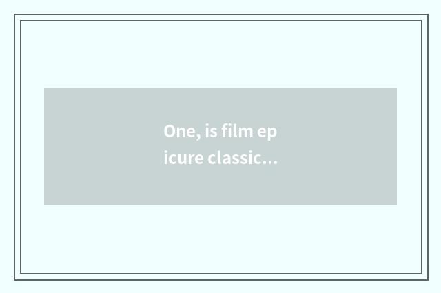 One, is film epicure classical actor's lines?