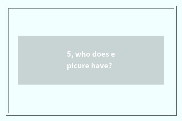 5, who does epicure have?