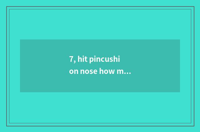 7, hit pincushion nose how many money?