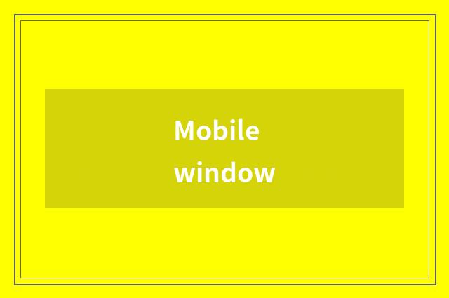 Mobile window