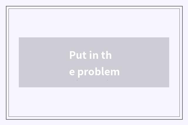 Put in the problem