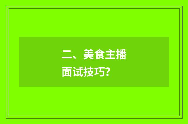 二、美食主播面试技巧？