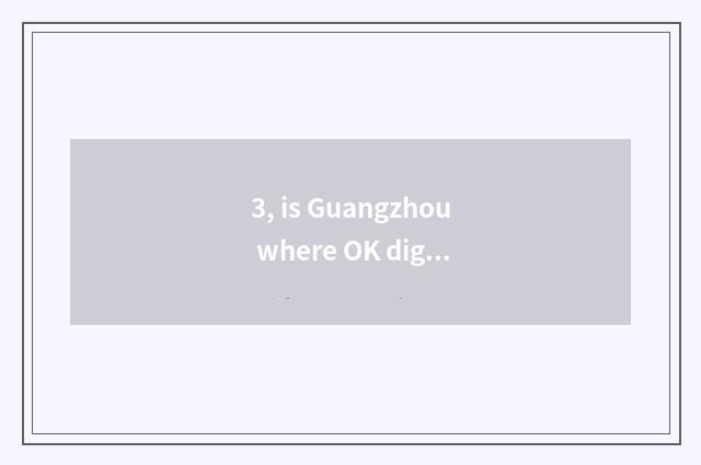 3, is Guangzhou where OK digital camera maintenance? I am in area of the Milky w