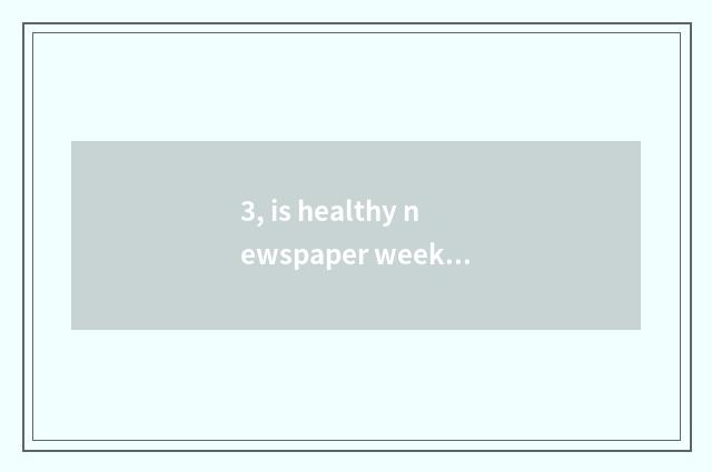 3, is healthy newspaper weekly a few period?