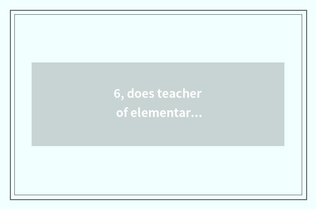 6, does teacher of elementary school psychology send word brief?
