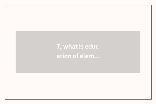 7, what is education of elementary school psychology?