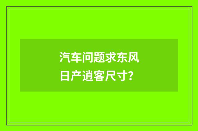 汽车问题求东风日产逍客尺寸？