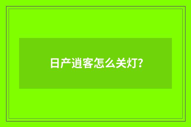 日产逍客怎么关灯？