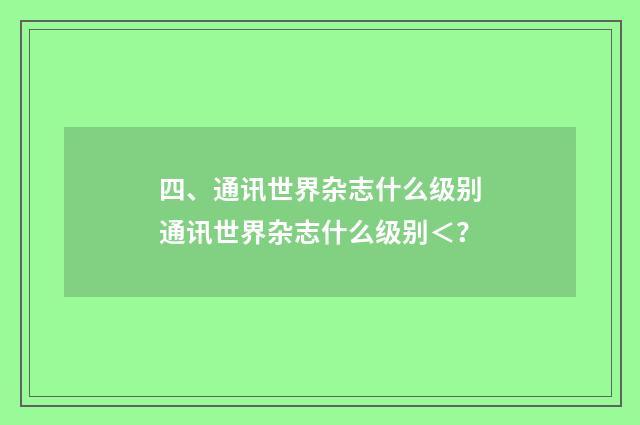 四、通讯世界杂志什么级别通讯世界杂志什么级别＜？