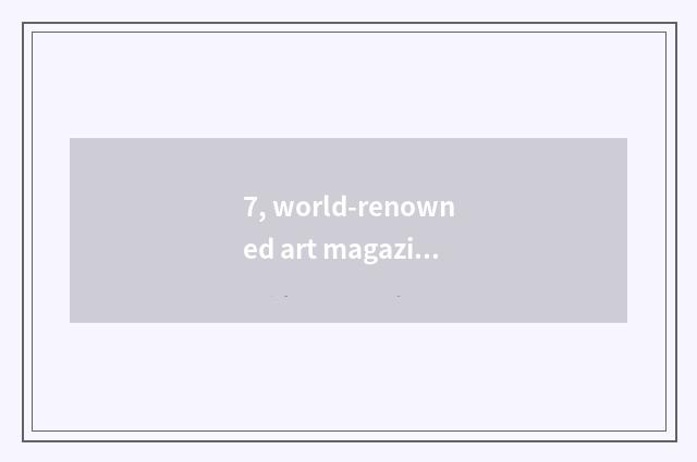 7, world-renowned art magazine?