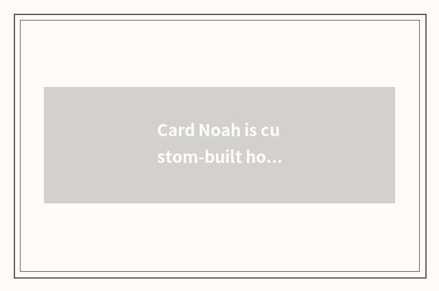 Card Noah is custom-built household joins in