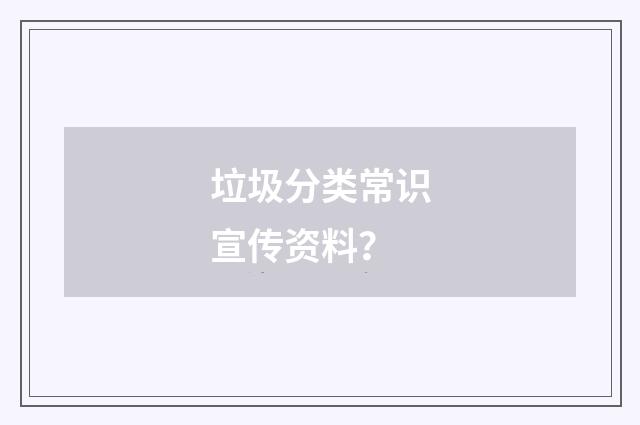 垃圾分类常识宣传资料？