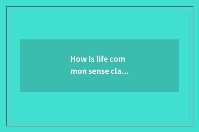 How is life common sense classified?