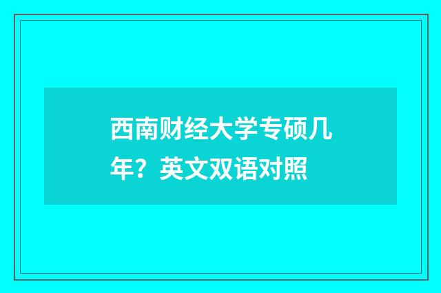 西南财经大学专硕几年？英文双语对照