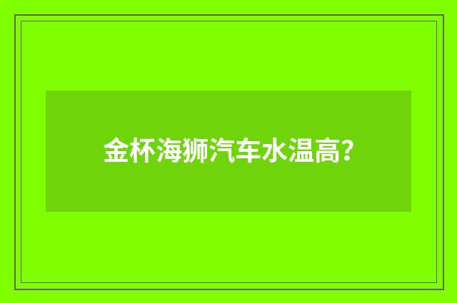 金杯海狮汽车水温高？