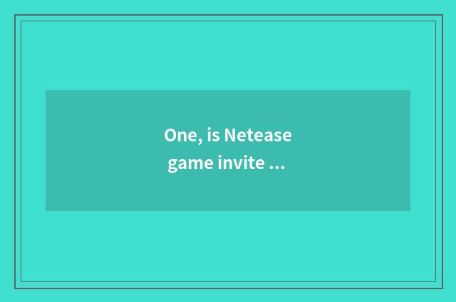 One, is Netease game invite applications for a job very bad?