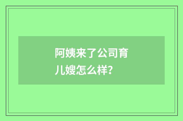 阿姨来了公司育儿嫂怎么样？