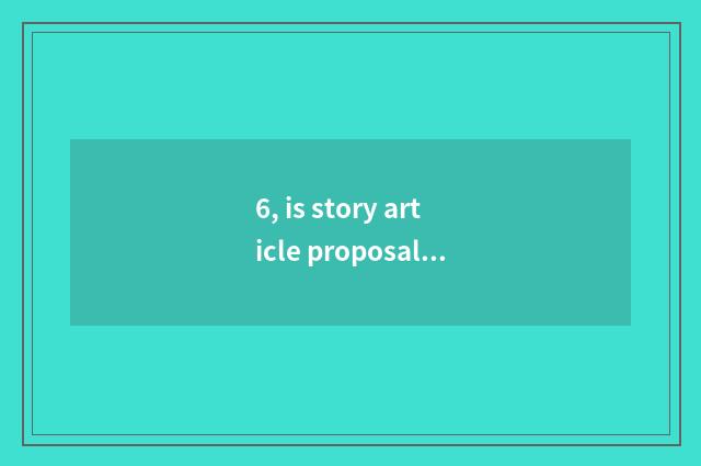 6, is story article proposal actual case?