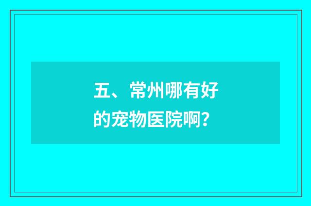 五、常州哪有好的宠物医院啊？