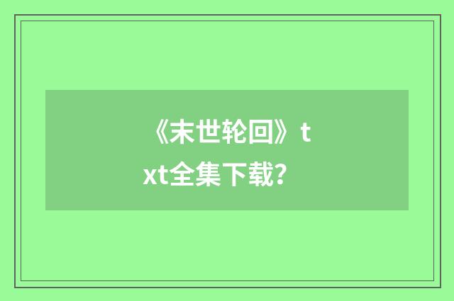 《末世轮回》txt全集下载？