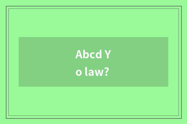 Abcd Yo law?