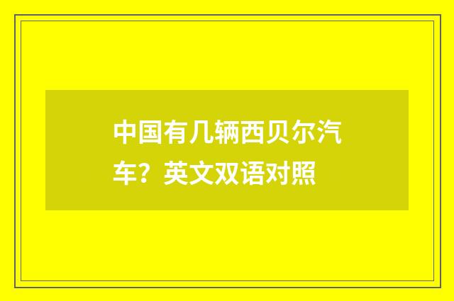 中国有几辆西贝尔汽车？英文双语对照