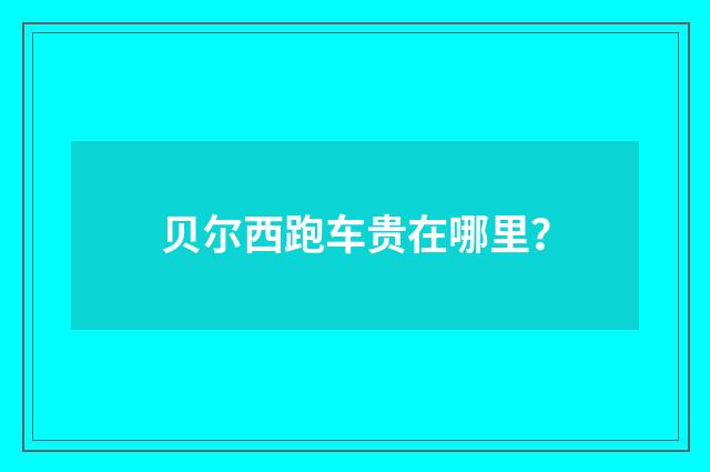贝尔西跑车贵在哪里？