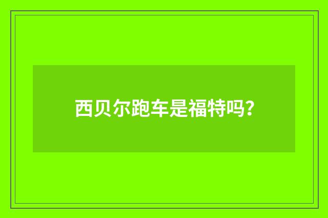 西贝尔跑车是福特吗？