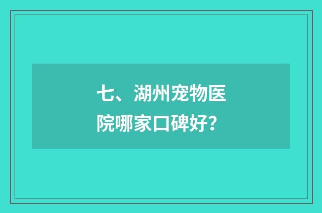 七、湖州宠物医院哪家口碑好？