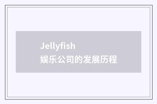 Jellyfish娱乐公司的发展历程
