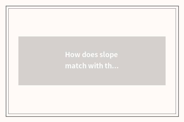 How does slope match with the shoe?