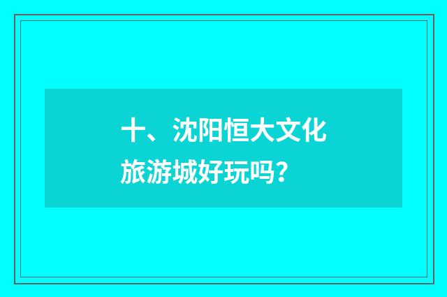 十、沈阳恒大文化旅游城好玩吗？