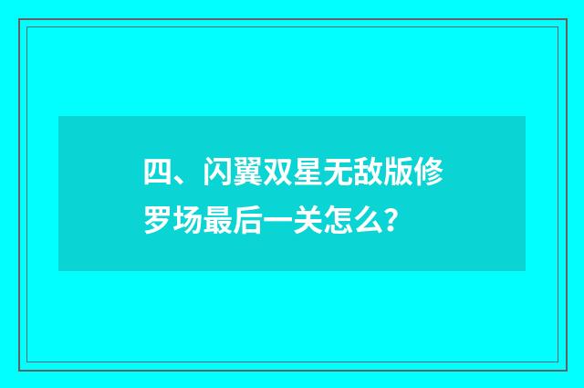 四、闪翼双星无敌版修罗场最后一关怎么？