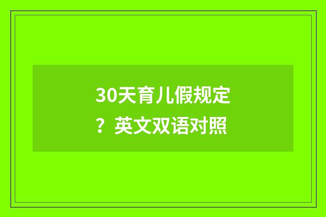 30天育儿假规定？英文双语对照