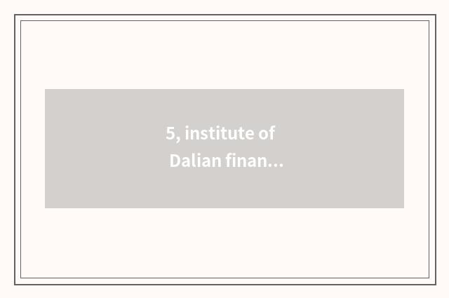 5, institute of Dalian finance and economics and institute of Changchun finance 