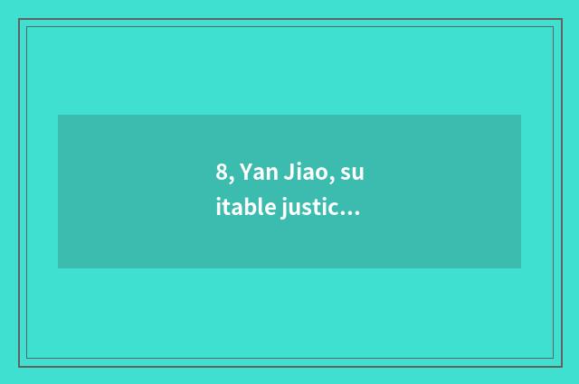8, Yan Jiao, suitable justice?