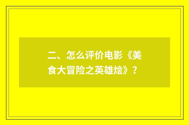二、怎么评价电影《美食大冒险之英雄烩》？