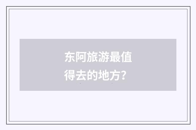 东阿旅游最值得去的地方？
