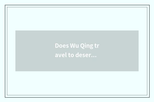 Does Wu Qing travel to deserve the place that go most?