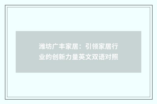 潍坊广丰家居：引领家居行业的创新力量英文双语对照