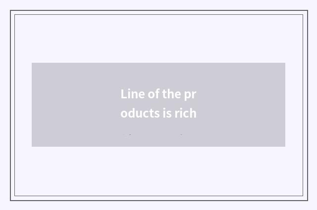 Line of the products is rich