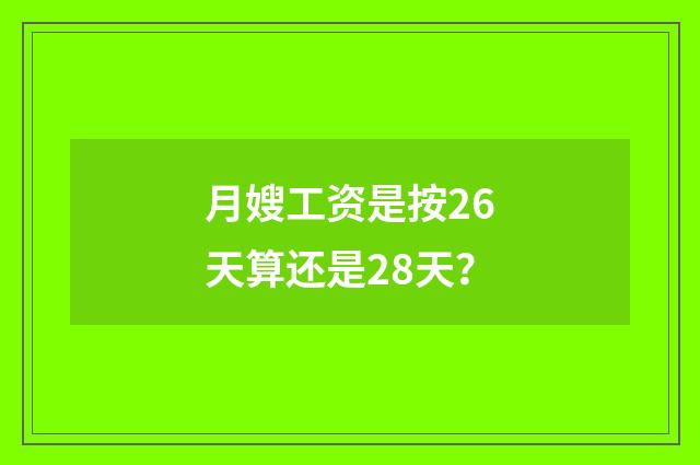 月嫂工资是按26天算还是28天？