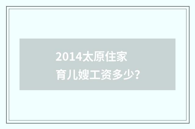 2014太原住家育儿嫂工资多少？
