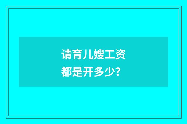 请育儿嫂工资都是开多少？