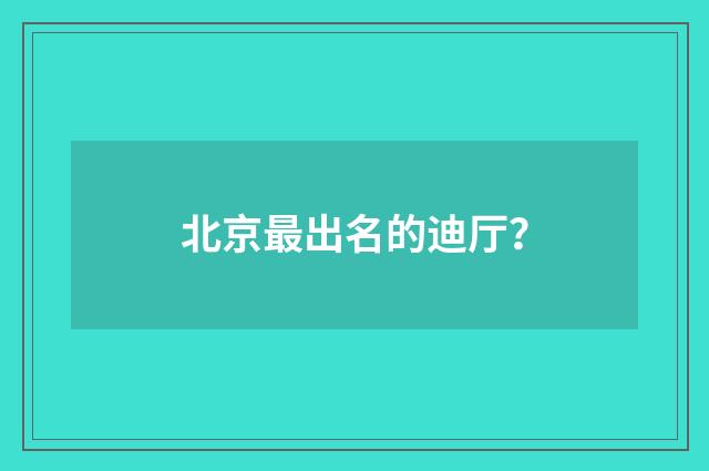 北京最出名的迪厅?