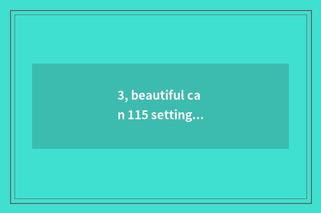 3, beautiful can 115 settings parameter?