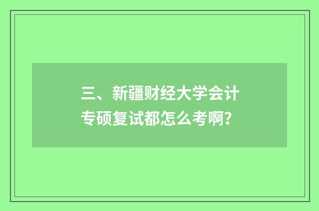 三、新疆财经大学会计专硕复试都怎么考啊？