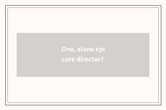 One, alone epicure director?